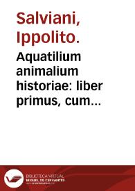 Aquatilium animalium historiae : liber primus, cum eorumdem formis, aere excusis