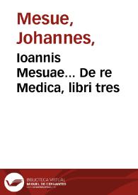 Ioannis Mesuae... De re Medica, libri tres