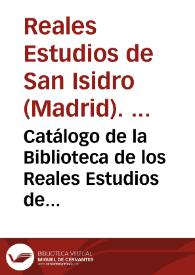 Catálogo de la Biblioteca de los Reales Estudios de Madrid  [Manuscrito]