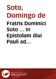 Fratris Dominici Soto ... In Epistolam diui Pauli ad Romanos commentarii : eiusdem de Natura [et] Gratia, ad Sanctum Concilium Tridentinum Libri III