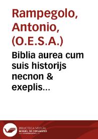 Biblia aurea cum suis historijs necnon & exeplis Veteris atq[ue] Noui Testameti
