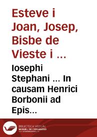Iosephi Stephani ... In causam Henrici Borbonii ad Episcopos et presbyteros, ceterosq catholicos regni Francorum paraenesis