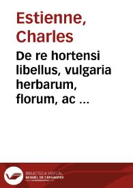De re hortensi libellus, vulgaria herbarum, florum, ac fruticum, qui in hortis conseri solent nomina Latinis vocibus efferre docens ex probatis authoribus