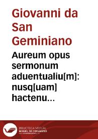 Aureum opus sermonum aduentualiu[m] : nusq[uam] hactenus impressioni mandatum