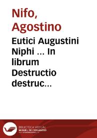 Eutici Augustini Niphi ... In librum Destructio destructionum Auerrois co[m]mentationes ... ; eiusde[m] Augustini codicillus De sensu age[n]te