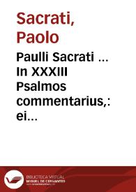 Paulli Sacrati ... In XXXIII Psalmos commentarius, : eiusdem Homiliae XVIII ...
