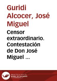 Censor extraordinario. Contestación de Don José Miguel Guridi Alcocer a lo que contra él y los Decretos de las Cortes se ha vertido en los números 13 y 14 del Telégrafo americano