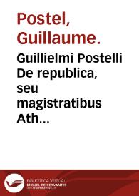 Guillielmi Postelli De republica, seu magistratibus Atheniensium liber ... : accessit Antonii Thysii ... Discursus politicus de eadem materia et collatio Atticarum et Romanorum legum