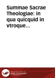 Summae Sacrae Theologiae : in qua quicquid in vtroque Testamento continetur...