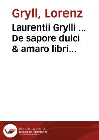 Laurentii Grylli ... De sapore dulci & amaro libri duo...