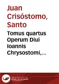 Tomus quartus Operum Diui Ioannis Chrysostomi, Archiepiscopi Constantinopolitani : continens omnium D. Pauli Epistolarum enarrationem...