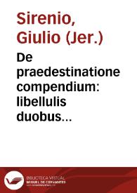 De praedestinatione compendium : libellulis duobus distinctum, in vno, de praedestinatione, in altero, de reprobatione agitur