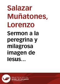 Sermon a la peregrina y milagrosa imagen de Iesus Nazareno del Hospital de N. Señora de la Concepcion de Mexico ... que ... Lorenzo de Salazar Muñatones ... predico en 7 de Septiembre de 1664...