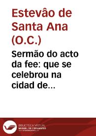 Sermão do acto da fee : que se celebrou na cidad de Coimbra na segunda dominga de  Quaresma... anno de 1612