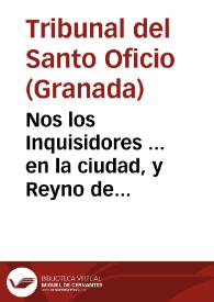 Nos los Inquisidores ... en la ciudad, y Reyno de Granada, y su distrito ... a todas, y qualesquier personas... [Edicto en el que se incluye relación de libros prohibidos, 13-12-1665].