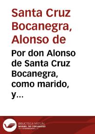 Por don Alonso de Santa Cruz Bocanegra, como marido, y conjunta persona de doña Felipa Robles de la Puerta ... en el pleyto con el Licenciado don Antonio de Morales...