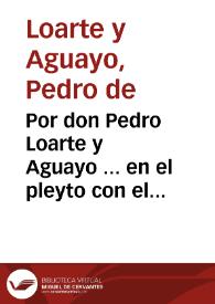 Por don Pedro Loarte y Aguayo ... en el pleyto con el Capellan Mayor de la Real Capilla de ella, sobre la sucession de el Mayorazgo que fundò Maria de Loarte...