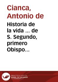 Historia de la vida ... de S. Segundo, primero Obispo de Avila y recopilación de los obispos sucesores suyos hasta D. Geronimo Manrique de Lara...