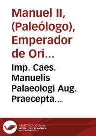 Imp. Caes. Manuelis Palaeologi Aug. Praecepta educationis regiae, ad Ioannem filium : ex Io. Sambuci V.C. bibliotheca