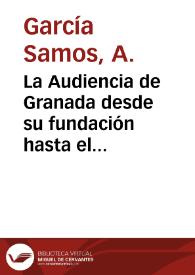 La Audiencia de Granada desde su fundación hasta el último pasado siglo : reseña histórica-descriptiva
