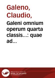 Galeni omnium operum quarta classis... : quae ad tuendam ualetudinem tum in alimentis & victus ratione, tum exercitationes, & vitae instituta referuntur...