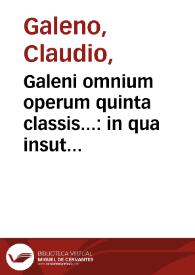 Galeni omnium operum quinta classis... : in qua insut libri, qui ad morborum curationem pertinent, eamque continent...