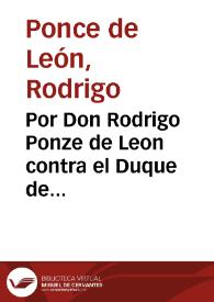 Por Don Rodrigo Ponze de Leon contra el Duque de Arcos, su hermano, sobre el acrecentamiento de alimentos. [Pleito]