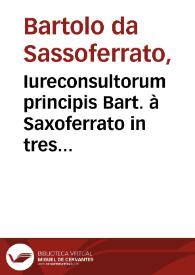 Iureconsultorum principis Bart. à Saxoferrato in tres Codicis libros cõmentaria