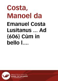 Emanuel Costa Lusitanus ... Ad {606} Cùm in bello l. Qui duos ff. De rebus dubijs