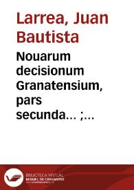 Nouarum decisionum Granatensium, pars secunda... ; accesit Tractatus de revelationibus cum Decisione Consultiua S. Inquisitionis