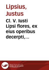 Cl. V. Iusti Lipsi flores, ex eius operibus decerpti, per locos communes digesti, quibus accessêre testimonia, symbola, inscriptiones, epitaphia