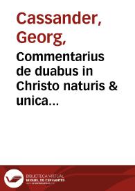 Commentarius de duabus in Christo naturis & unica hypostasi, adversus haereses huius aetatis