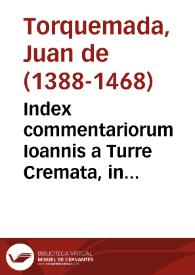 Index commentariorum Ioannis a Turre Cremata, in Decretum : Theologiae, ac iuris canonici studiosis, apprimè vtilis