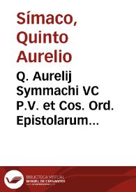 Q. Aurelij Symmachi VC P.V. et Cos. Ord. Epistolarum ad diuersos libri decem