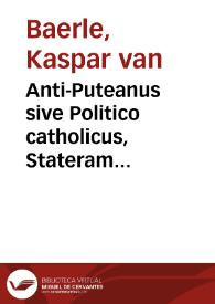 Anti-Puteanus sive Politico catholicus, Stateram Puteani inducias expendentis aliâ staterâ expendens ...