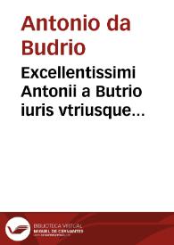 Excellentissimi Antonii a Butrio iuris vtriusque monarchae Super [quinque libris] Decretalium commentarij