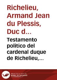 Testamento politico del cardenal duque de Richelieu, primer ministro de Francia en el reynado de Luis XIII