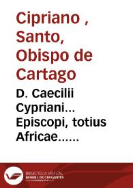 D. Caecilii Cypriani... Episcopi, totius Africae... Opera [Texto impreso]