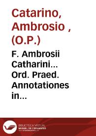 F. Ambrosii Catharini... Ord. Praed. Annotationes in commentaria Caietani. [Texto impreso]