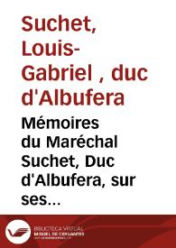 Mémoires du Maréchal Suchet, Duc d'Albufera, sur ses campagnes en Espagne : [Texto impreso] depuis 1808 jusqu' en 1814