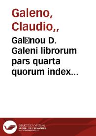 Galēnou D. Galeni librorum pars quarta quorum index VIII pagina continetur