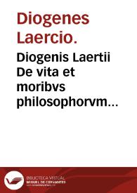 Diogenis Laertii De vita et moribvs philosophorvm libri X : cum indice locupletissimo.