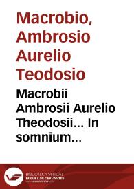 Macrobii Ambrosii Aurelio Theodosii... In somnium Scipionis lib. II ; Saturnaliorum lib. VII...