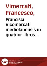 Francisci Vicomercati mediolanensis in quatuor libros Aristotelis Meteorologicorum commentarii et eorundem librorum e Graeco in Latinum per eundem conuersio ...