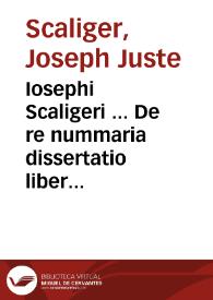 Iosephi Scaligeri ... De re nummaria dissertatio liber posthumus ...