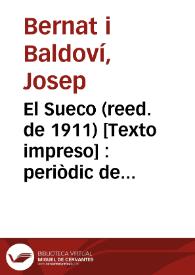 El Sueco (reed. de 1911) [Texto impreso] : periòdic de corfa y molla y ensisam de totes herbes... per D. Chusep Bernat i Baldoví y D. Pascual Pérez Rodríguez
