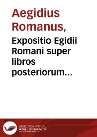Expositio Egidii Romani super libros posteriorum Aristotelis cu[m] textu eiusde[m]