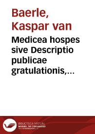 Medicea hospes sive Descriptio publicae gratulationis, qua Serenissimam, Augustissimamque Reginam, Mariam de Medicis, excepit senatus populusque Amstelodamensis