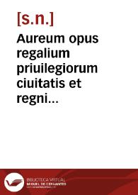 Aureum opus regalium priuilegiorum ciuitatis et regni Valentie cum historia cristianissimi regis Jacobi ipsius primi [con]quistatoris