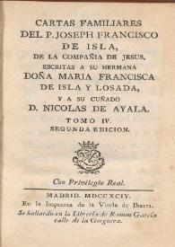 Cartas familiares del P. Joseph Francisco de Isla, escritas á su hermana Doña Maria Francisca de Isla y Losada, y á su cuñado D. Nicolás de Ayala. Tomo IV